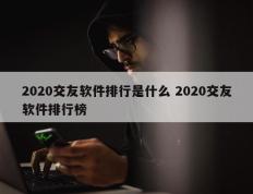 2020交友软件排行是什么 2020交友软件排行榜