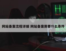 网站备案流程详细 网站备案需要什么条件