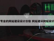 专业的网站建设设计价格 网站建设网站设计