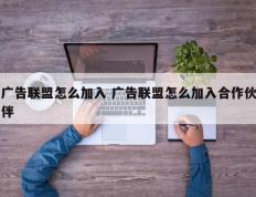 广告联盟怎么加入 广告联盟怎么加入合作伙伴