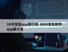 10大交友app排行榜 2020交友软件app前十名