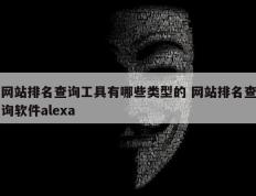 网站排名查询工具有哪些类型的 网站排名查询软件alexa