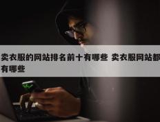 卖衣服的网站排名前十有哪些 卖衣服网站都有哪些