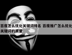 百度怎么优化关键词排名 百度推广怎么优化关键词的质量