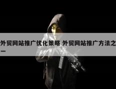 外贸网站推广优化策略 外贸网站推广方法之一