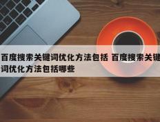 百度搜索关键词优化方法包括 百度搜索关键词优化方法包括哪些