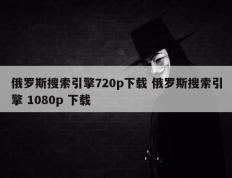 俄罗斯搜索引擎720p下载 俄罗斯搜索引擎 1080p 下载