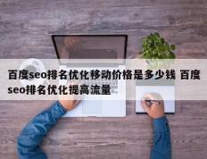 百度seo排名优化移动价格是多少钱 百度seo排名优化提高流量