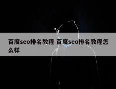 百度seo排名教程 百度seo排名教程怎么样