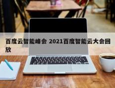 百度云智能峰会 2021百度智能云大会回放