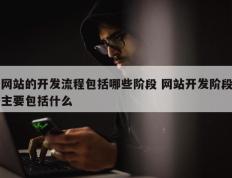 网站的开发流程包括哪些阶段 网站开发阶段主要包括什么