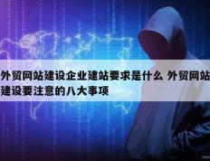 外贸网站建设企业建站要求是什么 外贸网站建设要注意的八大事项