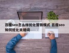 百度seo怎么样优化营销模式 百度seo如何优化关键词