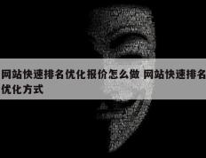 网站快速排名优化报价怎么做 网站快速排名优化方式