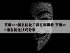 百度seo排名优化工具在哪里看 百度seo排名优化技巧分享