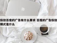 投放百度的广告有什么要求 百度的广告投放模式是什么