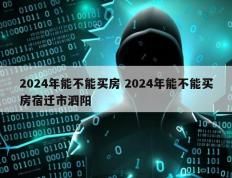 2024年能不能买房 2024年能不能买房宿迁市泗阳