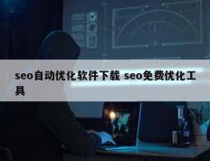 seo自动优化软件下载 seo免费优化工具