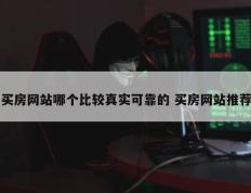 买房网站哪个比较真实可靠的 买房网站推荐