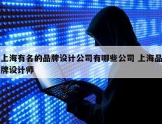 上海有名的品牌设计公司有哪些公司 上海品牌设计师