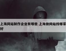 上海网站制作企业有哪些 上海做网站找哪家好