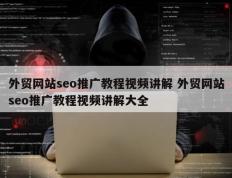 外贸网站seo推广教程视频讲解 外贸网站seo推广教程视频讲解大全