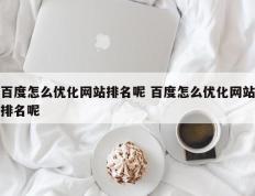 百度怎么优化网站排名呢 百度怎么优化网站排名呢