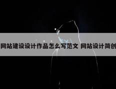 网站建设设计作品怎么写范文 网站设计简创