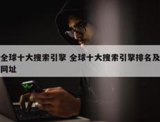 全球十大搜索引擎 全球十大搜索引擎排名及网址