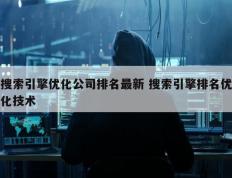 搜索引擎优化公司排名最新 搜索引擎排名优化技术