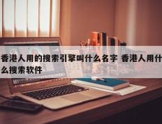 香港人用的搜索引擎叫什么名字 香港人用什么搜索软件