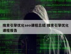 搜索引擎优化seo课程总结 搜索引擎优化课程报告