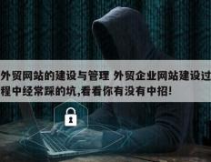 外贸网站的建设与管理 外贸企业网站建设过程中经常踩的坑,看看你有没有中招!