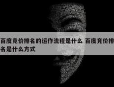 百度竞价排名的运作流程是什么 百度竞价排名是什么方式