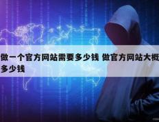 做一个官方网站需要多少钱 做官方网站大概多少钱