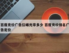 百度竞价广告位曝光率多少 百度竞价排名广告定价