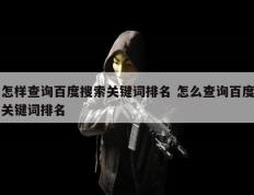 怎样查询百度搜索关键词排名 怎么查询百度关键词排名