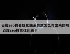 百度seo排名优化联系方式怎么弄出来的呢 百度seo排名优化助手