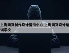 上海网页制作设计营销中心 上海网页设计培训学校