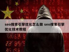 seo搜索引擎优化怎么做 seo搜索引擎优化技术教程