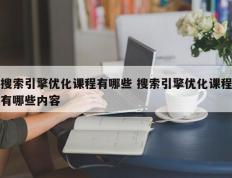 搜索引擎优化课程有哪些 搜索引擎优化课程有哪些内容