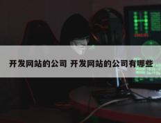 开发网站的公司 开发网站的公司有哪些