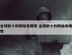 全球前十的网站有哪些 全球前十的网站有哪些