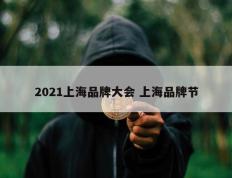 2021上海品牌大会 上海品牌节