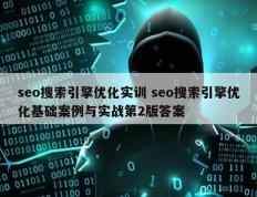 seo搜索引擎优化实训 seo搜索引擎优化基础案例与实战第2版答案