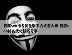 百度seo排名优化联系方式怎么弄 百度seo排名优化技巧分享