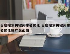 百度搜索关键词排名优化 百度搜索关键词排名优化推广怎么做