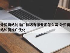 外贸网站的推广技巧有哪些呢怎么写 外贸网站如何推广优化