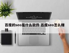 百度的seo是什么软件 百度seo怎么赚钱