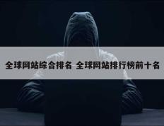 全球网站综合排名 全球网站排行榜前十名